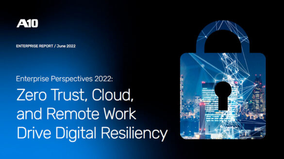 A10 Networks' Enterprise Perspectives 2022 research found that zero trust, cloud and remote working drive digital resilience